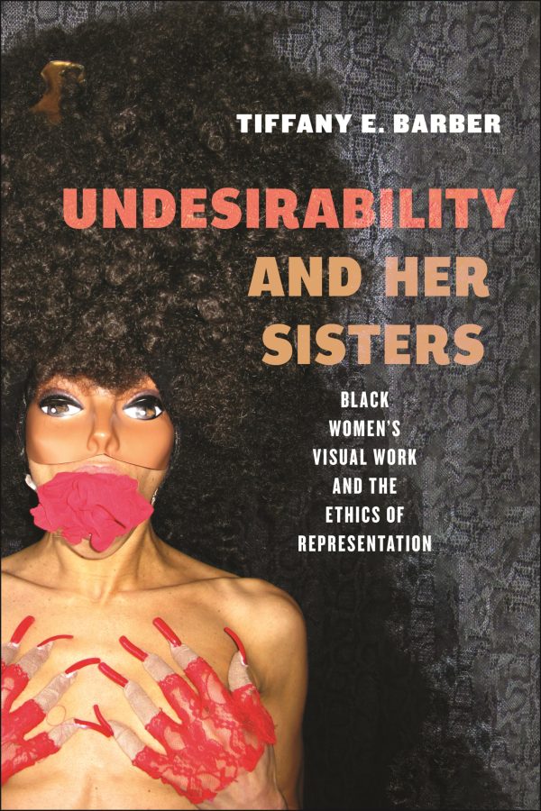 Book cover for “Undesirability and Her Sisters” by Tiffany E. Barber. The design features a textured dark background, large bold lettering, and an image of a person’s torso with red‑painted hands pressed against their chest. The subtitle reads: “Black Women’s Visual Work and the Ethics of Representation.”